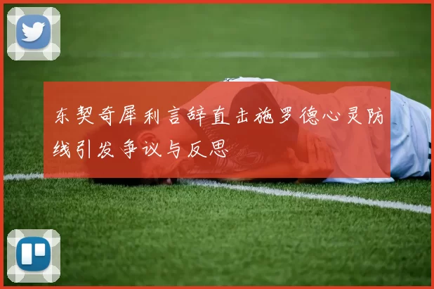 东契奇犀利言辞直击施罗德心灵防线引发争议与反思