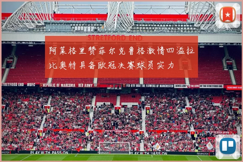 阿莱格里赞菲尔克鲁格激情四溢拉比奥特具备欧冠决赛球员实力